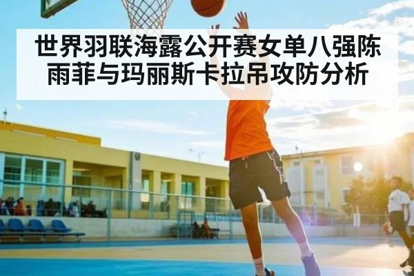 世界羽联海露公开赛女单八强陈雨菲与玛丽斯卡拉吊攻防分析
